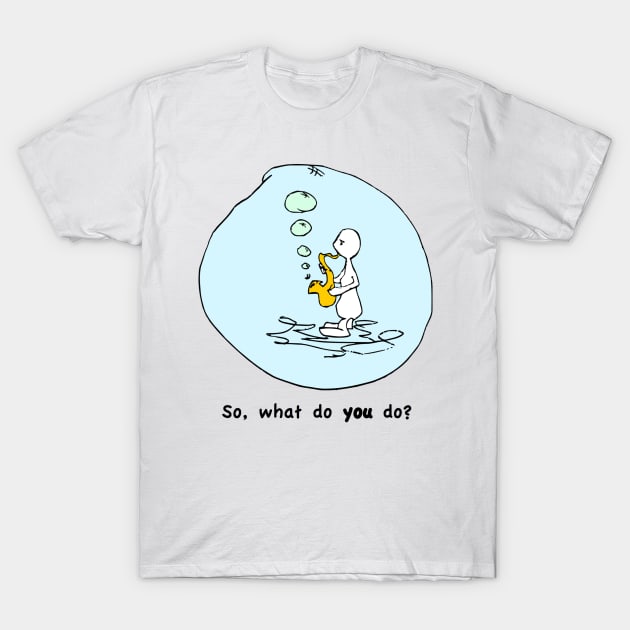 So What Do You Do? T-Shirt by Humoratologist